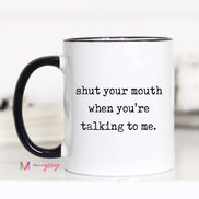 Sarcastic Coffee Mug – Shut Your Mouth When You’re Talking