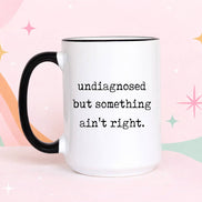 Funny Coffee Mug – Undiagnosed But Something Ain’t Right