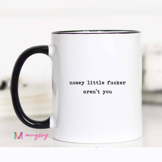 Nosey Little Fucker Aren't You Mug