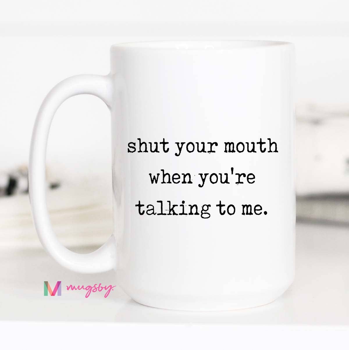 Sarcastic Coffee Mug – Shut Your Mouth When You’re Talking